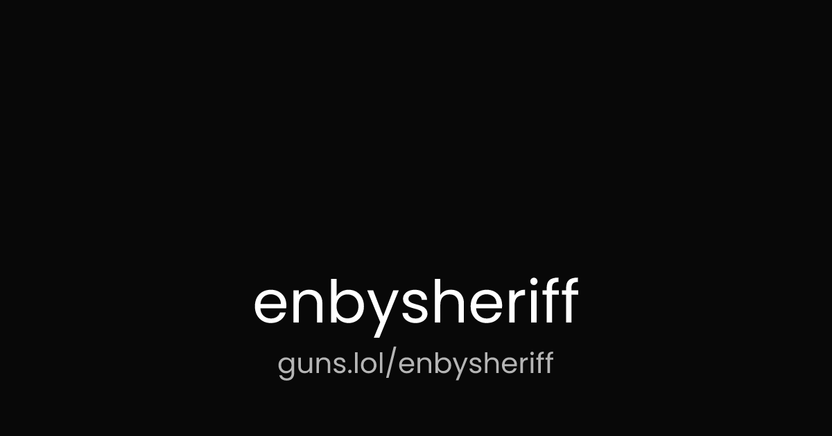 @enbysheriff | guns.lol