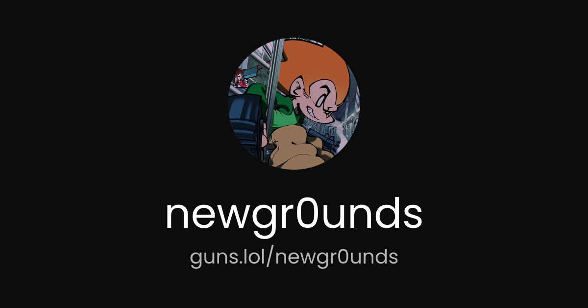@newgr0unds | guns.lol