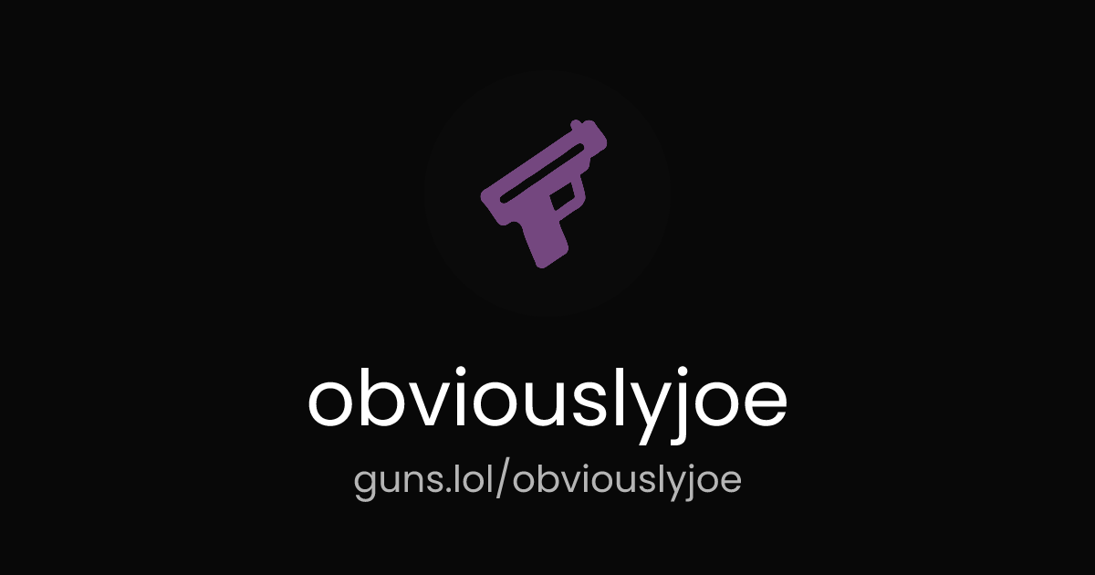 @obviouslyjoe | guns.lol